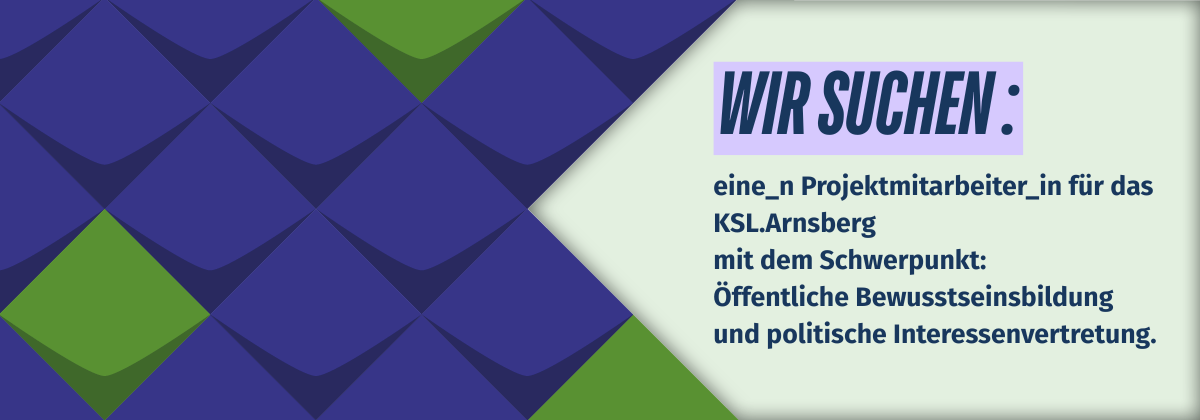 Wir suchen eine_n Projektmitarbeiter_in für das KSL.Arnsberg mit dem Schwerpunkt öffentliche Bewusssteinsbildung und politische Interessenvertretung